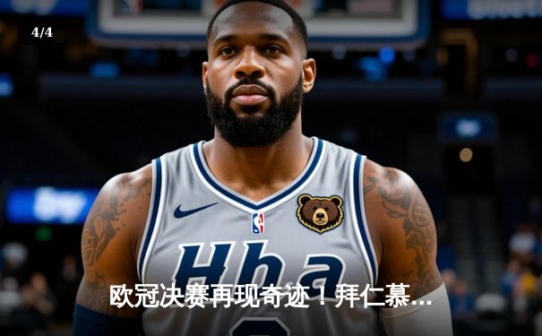 欧冠决赛再现奇迹！拜仁慕尼黑加时绝杀巴黎圣日耳曼问鼎冠军 - 4