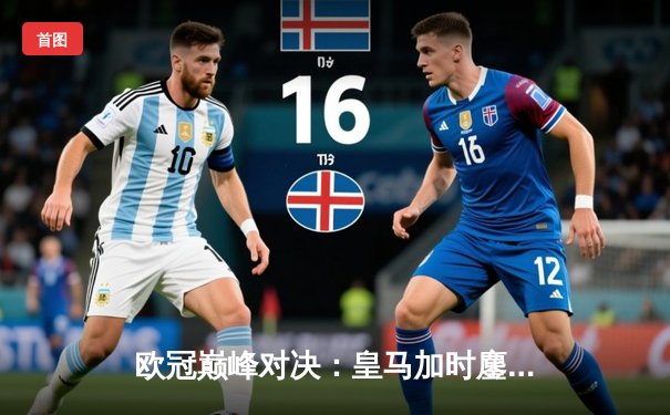 欧冠巅峰对决：皇马加时鏖战逆转曼城 本泽马双响定乾坤