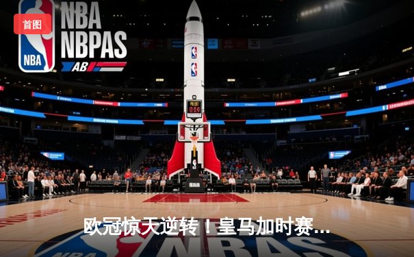 欧冠惊天逆转！皇马加时赛3-2淘汰曼城，本泽马点射定乾坤