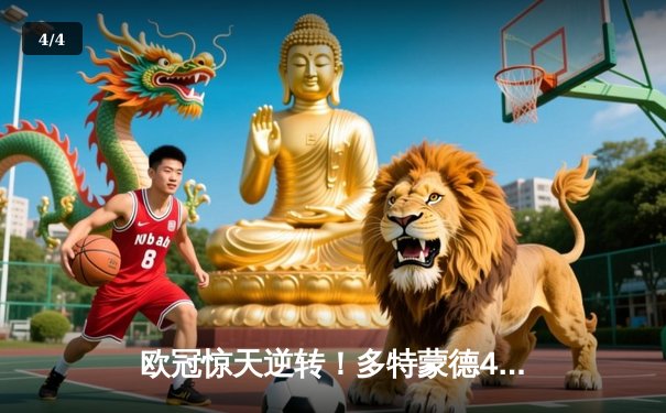 欧冠惊天逆转！多特蒙德4-2绝杀马竞，菲尔克鲁格制胜球点燃威斯特法伦 - 4