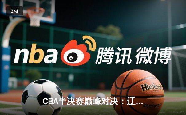 CBA半决赛巅峰对决：辽宁本钢加时险胜广东宏远，赵继伟35分创生涯新高 - 2