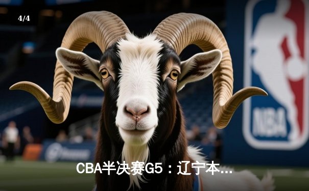 CBA半决赛G5：辽宁本钢加时逆转广东宏远 赵继伟35分创生涯新高 - 4